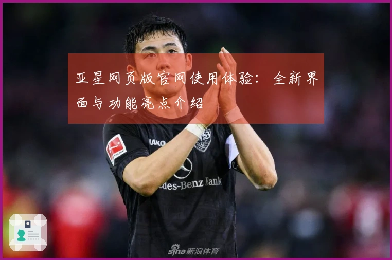 亚星网页版官网使用体验：全新界面与功能亮点介绍
