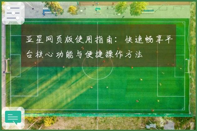 亚星网页版使用指南：快速畅享平台核心功能与便捷操作方法